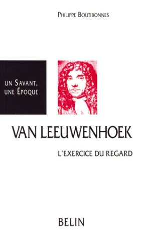Antoni Van Leeuwenhoek, 1632-1723 : l'exercice du regard
