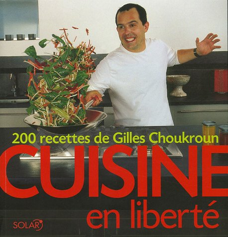Cuisine en liberté : 200 recettes de Gilles Choukroun