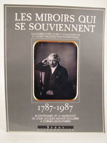 Les Miroirs qui se souviennent : 1787-1987, daguerréotypes d'hier et d'aujourd'hui et autres procédé
