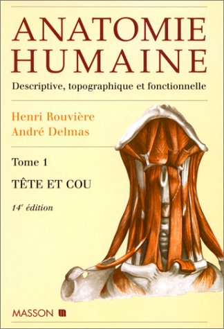 Anatomie humaine : descriptive, topographique et fonctionnelle. Vol. 1. Tête et cou