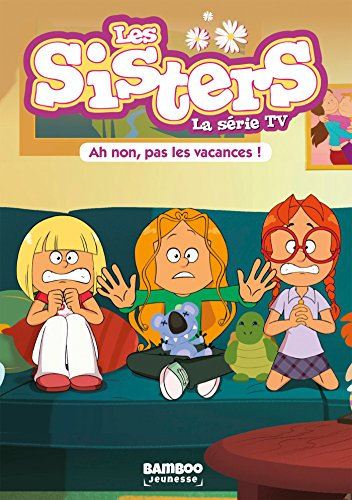 Les sisters : la série TV. Vol. 2. Ah non, pas les vacances !