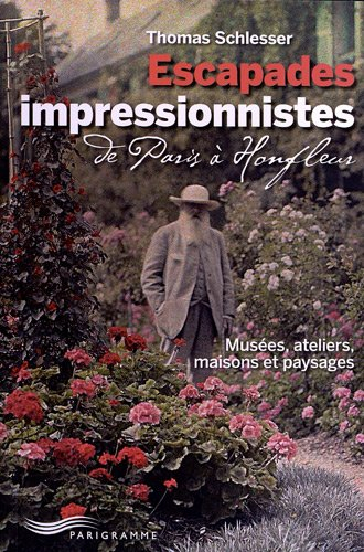Escapades impressionnistes : de Paris à Honfleur : musées, ateliers, maisons et paysages