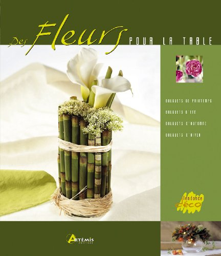 Des fleurs pour la table : bouquets de printemps, bouquets d'été, bouquets d'automne, bouquets d'hiv