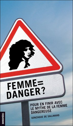 Femme = danger ? : pour en finir avec le mythe de la femme dangereuse