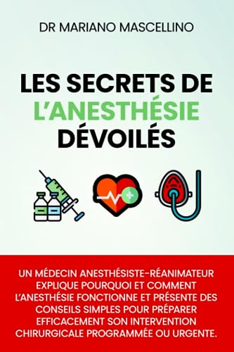 LES SECRETS DE L’ANESTHÉSIE DÉVOILÉS: Un médecin anesthésiste-réanimateur explique pourquoi et comme