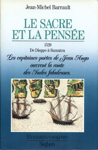 Le Sacre et la Pensée : 1529, de Dieppe à Sumatra, les capitaines-poètes de Jean Ango ouvrent la rou