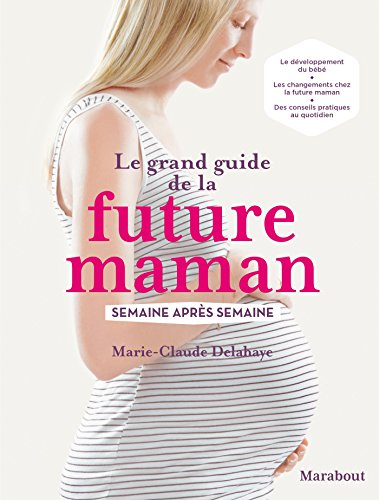 Le grand guide de la future maman : semaine après semaine