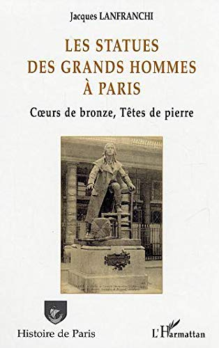 Les statues des grands hommes à Paris : coeurs de bronze, têtes de pierre
