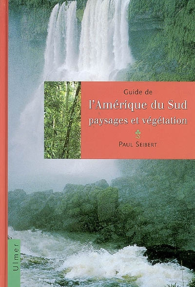 Guide de l'Amérique du Sud : paysages et végétation