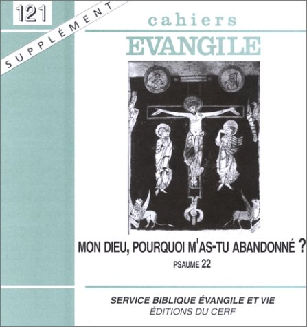 Cahiers Evangile, n° 121. Mon Dieu, pourquoi m'as-tu abandonné ? : le Psaume 22