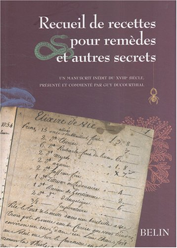 Recueil de recettes pour remèdes et autres secrets : un manuscrit inédit du XVIIIe siècle