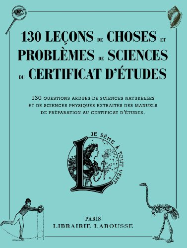 130 leçons de choses et problèmes de sciences du certificat d'études : 130 questions ardues de scien