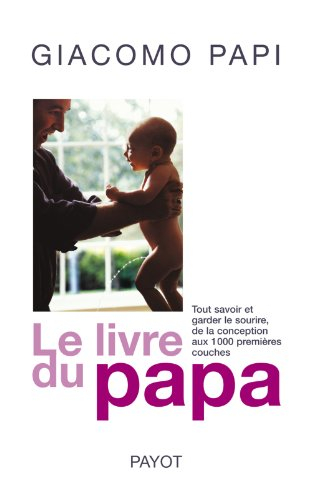 Le livre du papa : tout savoir et garder le sourire de la conception aux 1.000 premières couches