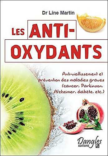 Les antioxydants : des substances débordantes de santé : anti-vieillissement et prévention des malad