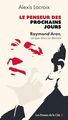 Le penseur des prochains jours : Raymond Aron, ce que nous lui devons
