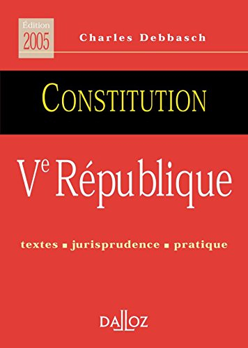 Constitution Ve République : textes, jurisprudence, pratique : édition 2005
