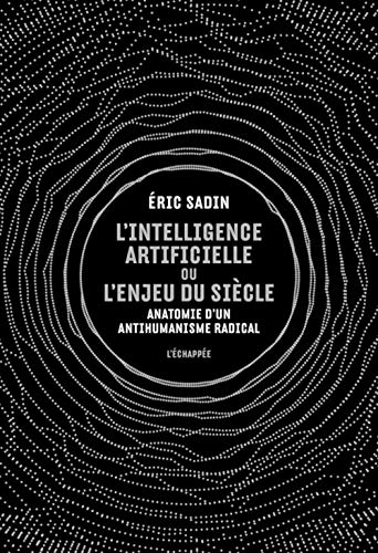 L'intelligence artificielle ou L'enjeu du siècle : anatomie d'un antihumanisme radical