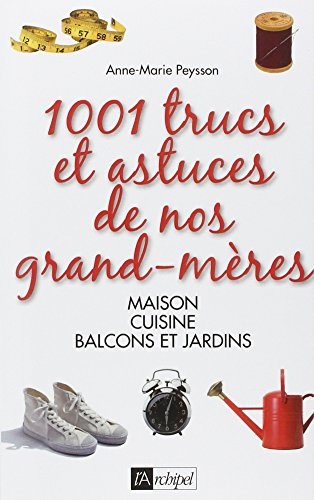 1.001 trucs et astuces de nos grands-mères : maison, cuisine, balcons et jardins