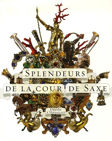 Splendeurs de la cour de Saxe : Dresde à Versailles : exposition, Musée national des châteaux de Ver