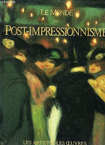 le monde du post-impressionnisme. les artistes - les oeuvres