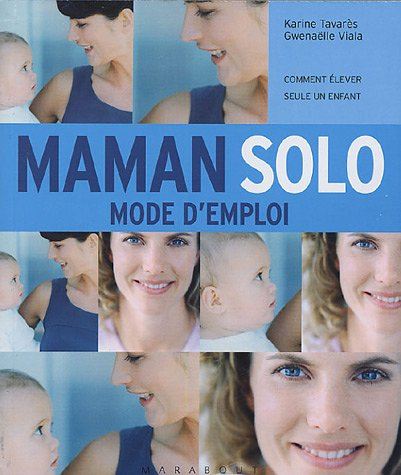 Maman solo : mode d'emploi : comment élever seule un enfant