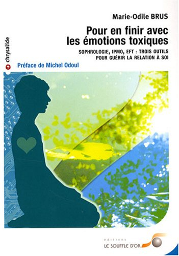 Pour en finir avec les émotions toxiques : sophrologie, Ipmo, EFT : trois outils pour guérir la rela