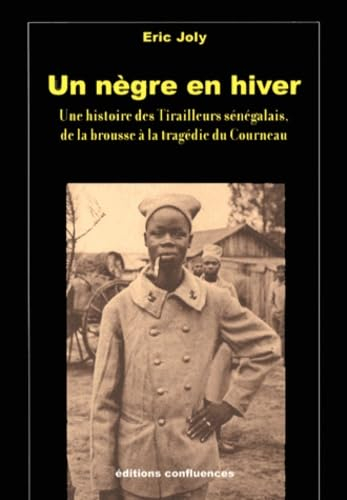 Un Nègre en hiver : une histoire des tirailleurs sénégalais, de la brousse à la tragédie du Courneau