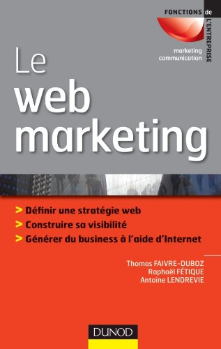 Le webmarketing : stratégies et moyens opérationnels pour améliorer sa visibilité, convertir les pro