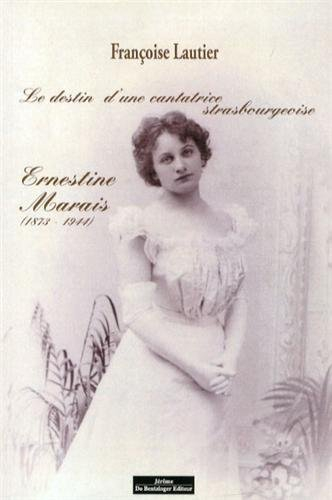 Le destin d'une cantatrice strasbourgeoise : Ernestine Marais (1873-1944) : entre carrière et romanc