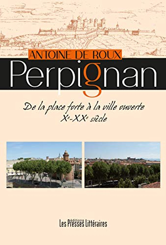 Perpignan : de la place forte à la ville ouverte : Xe-XXe siècle