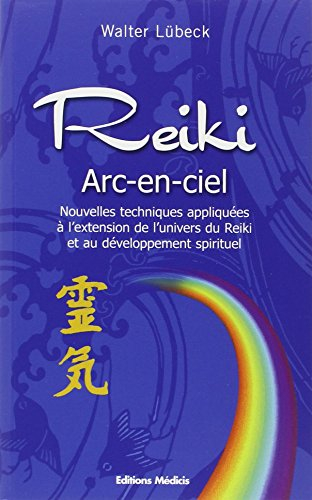 Reiki arc-en-ciel : nouvelles techniques appliquées à l'extension de l'univers du reiki et au dévelo
