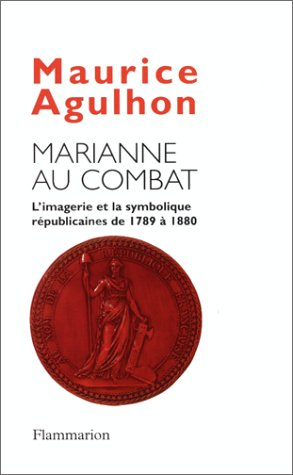 Marianne au combat : l'imagerie et la symbolique républicaines de 1789 à 1880