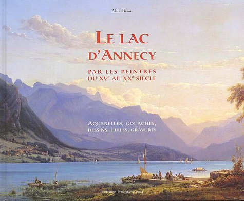 Le lac d'Annecy et ses environs : par les peintres du XVe au XXe siècle : aquarelles, gouaches, dess