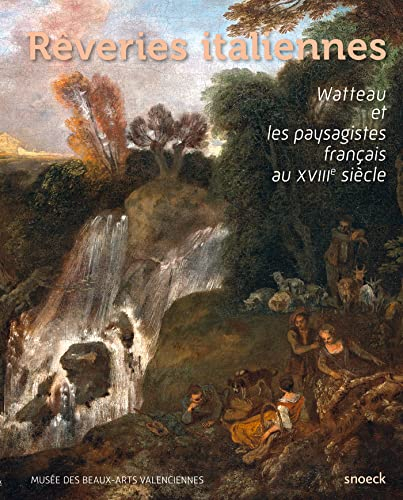 Rêveries italiennes : Watteau et les paysagistes français au XVIIIe siècle : exposition, Valencienne