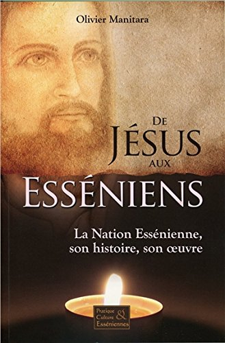 De Jésus aux esséniens : la nation essénienne, son histoire, son oeuvre