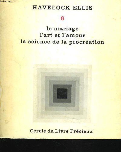 etudes de psychologie sexuelle tome 6: le mariage, l'art et l'amour, la science de la procreation