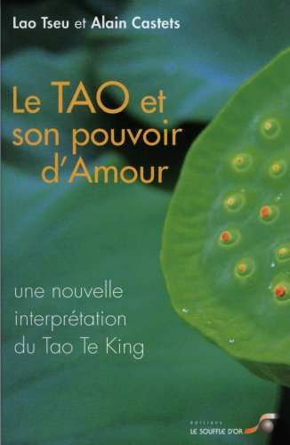 Le tao et son pouvoir d'amour : une nouvelle interprétation du Tao te king
