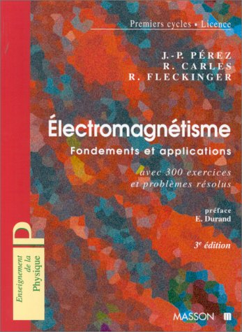 Electromagnétisme : fondements et applications avec 300 exercices et problèmes résolus : premiers cy