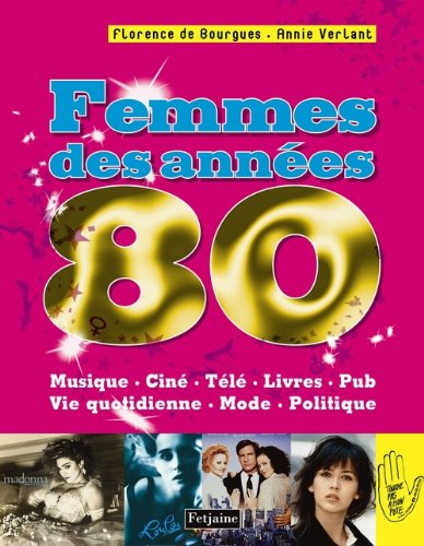 Femmes des années 80 : musique, ciné, télé, livre, pub, vie quotidienne, mode, politique