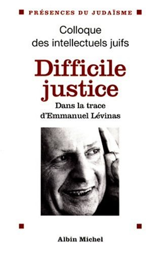 Difficile justice : dans la trace d'Emmanuel Levinas : actes du XXXVIe colloque des intellectuels ju