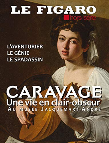 Le Figaro, hors-série. Caravage, une vie en clair-obscur : l'aventurier, le génie, le spadassin : au