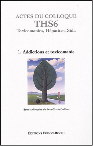Actes du colloque THS 6, Toxicomanies, hépatites, sida : Aix-en-Provence 2003. Vol. 1. Addictions et