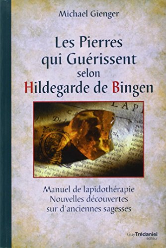 Les pierres qui guérissent selon Hildegarde de Bingen : manuel de lapidothérapie, nouvelles découver