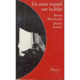 Un autre regard sur la folie - Bruno Bettelheim, Daniel Karlin