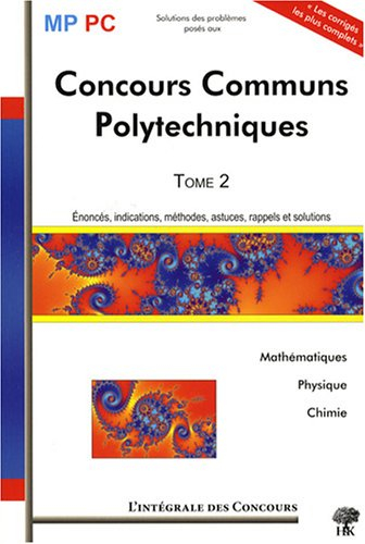 Concours communs polytechniques. Vol. 2. Mathématiques, physique, chimie : énoncés, indications, mét