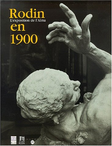 Rodin en 1900, l'exposition de l'Alma : exposition, Paris, Musée du Luxembourg, 14 mars-15 juillet 2