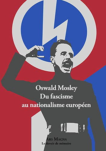 Oswald Mosley Du fascisme au nationalisme européen (Le devoir de mémoire)