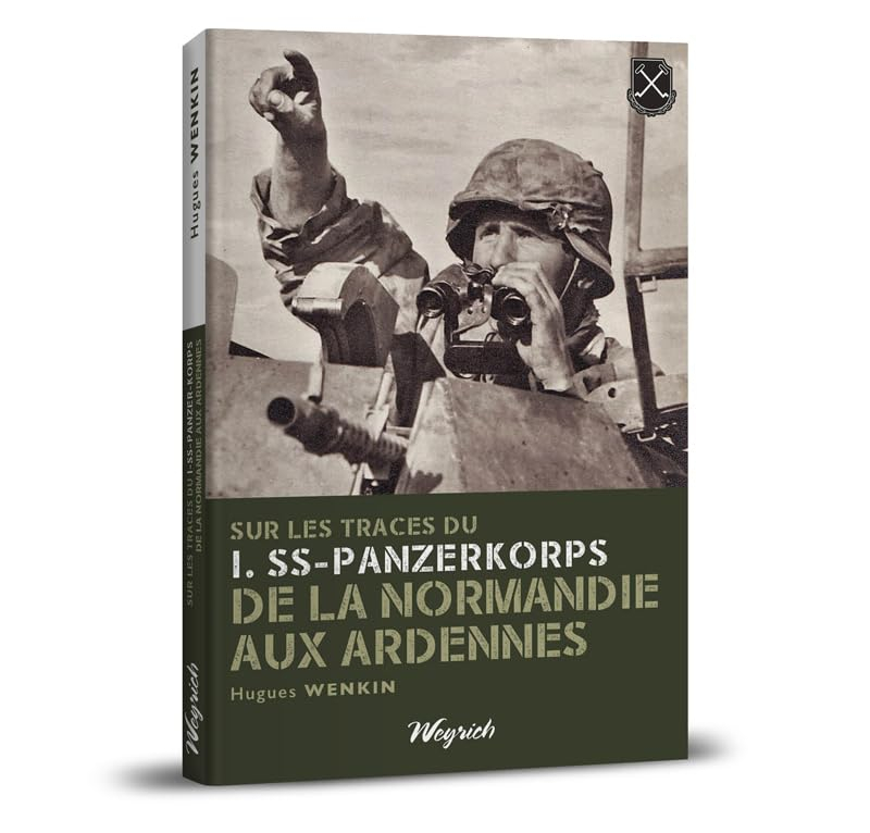 Sur les traces du I.SS-Panzerkorps de la Normandie aux Ardennes