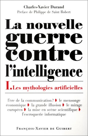 La nouvelle guerre contre l'intelligence. Vol. 1. Les mythologies artificielles