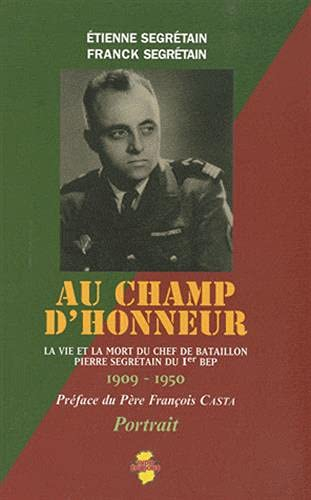 Au champ d'honneur : la vie et la mort du chef de bataillon Pierre Segrétain du Ier BEP : 1909-1950